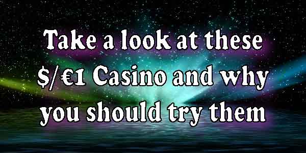 Take a look at these $/€1 Casino and why you should try them